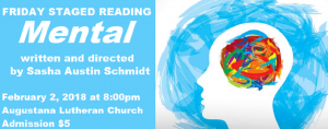 Friday Staged Reading: MENTAL, written and directed by Sasha Austin Schmidt. Friday, February 2, 2018.